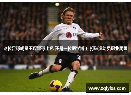 这位足球明星不仅踢球出色 还是一位医学博士 打破运动员职业局限